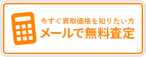 今すぐ買取価格を知りたい方。メールで無料査定